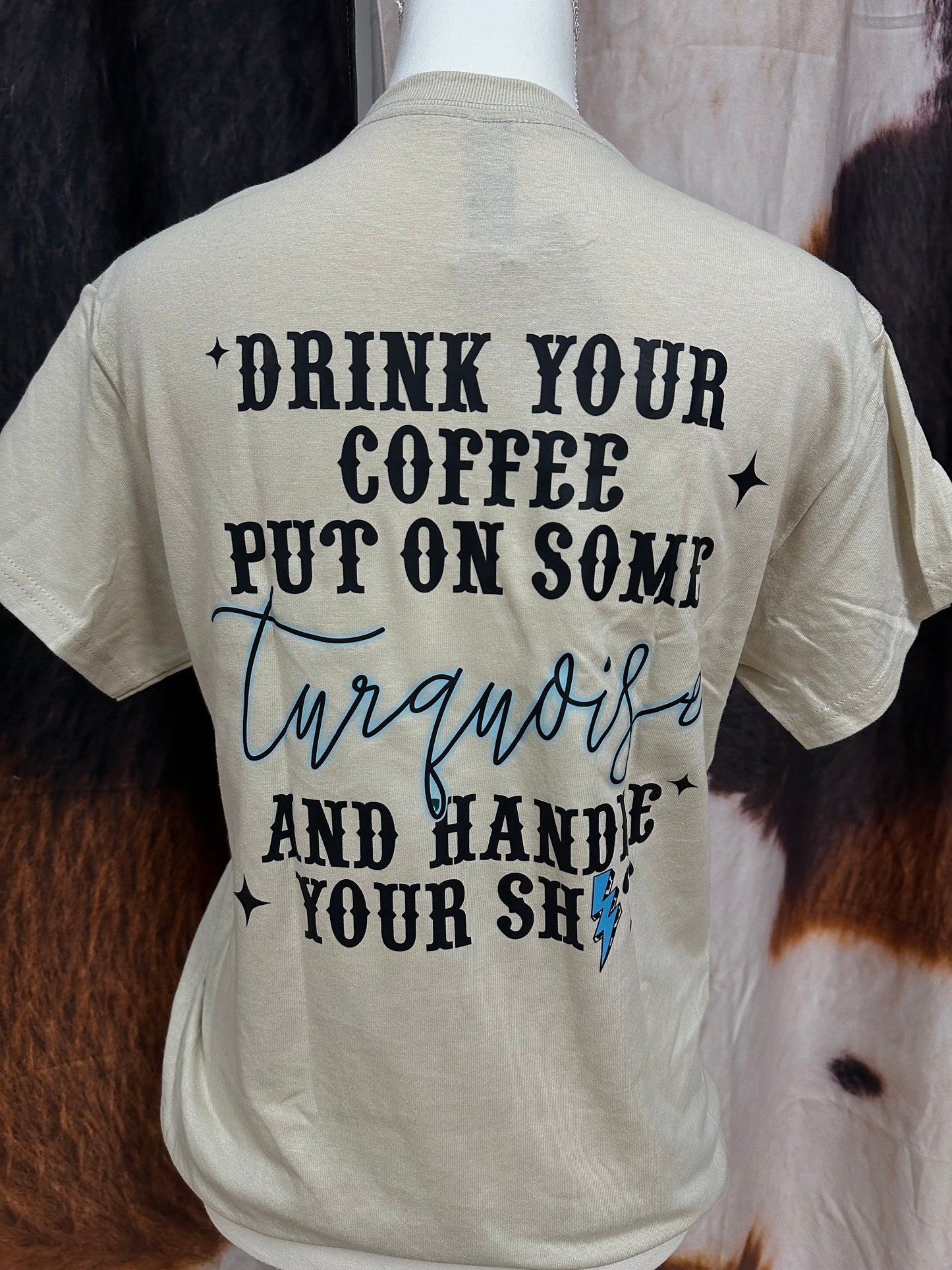 GILDAN | BEIGE CUSTOM T-SHIRT DRINK YOUR COFFEE PUT ON SOME TURQUOISE AND HANDLE YOUR SHIT
